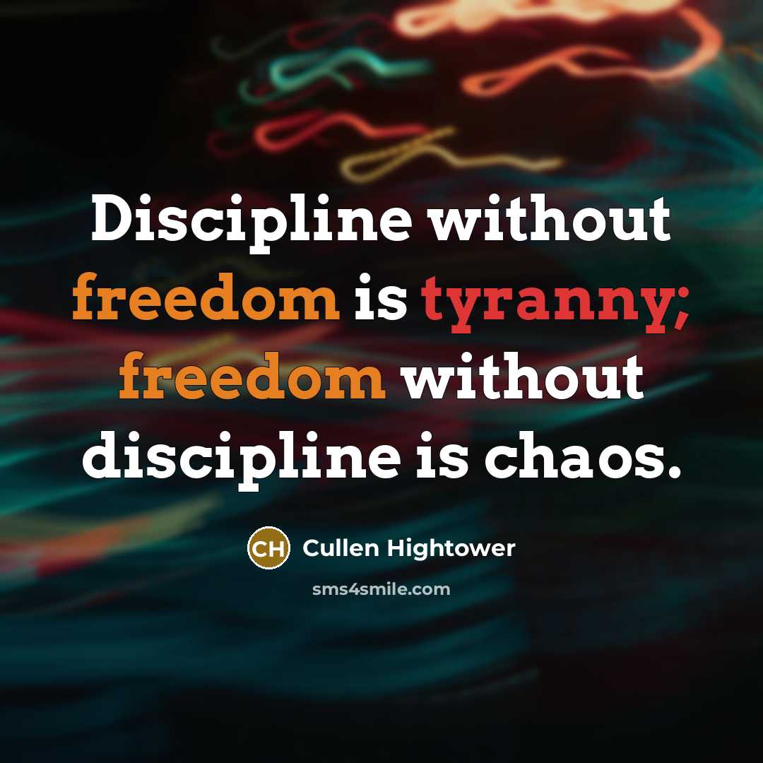 “Discipline without freedom is tyranny; freedom without discipline is chaos.…” quote by Cullen Hightower