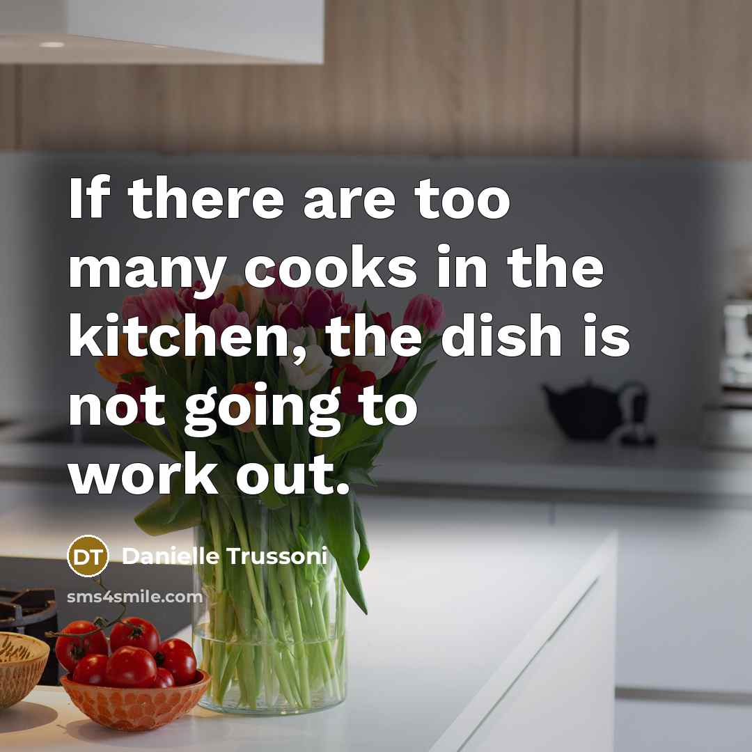 “If there are too many cooks in the kitchen, the…” quote by Danielle Trussoni