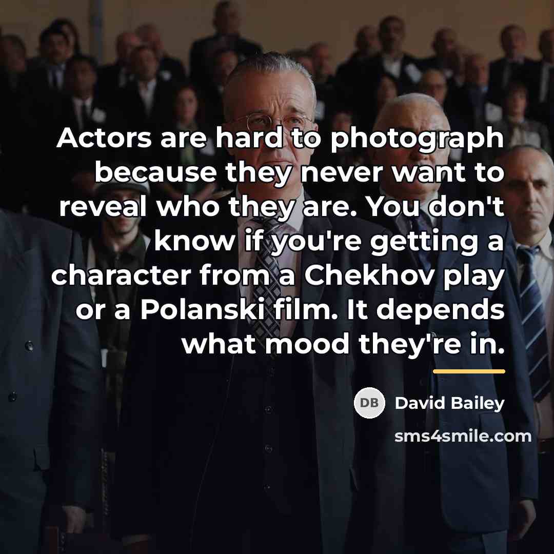 “Actors are hard to photograph because they never want to…” quote by David Bailey