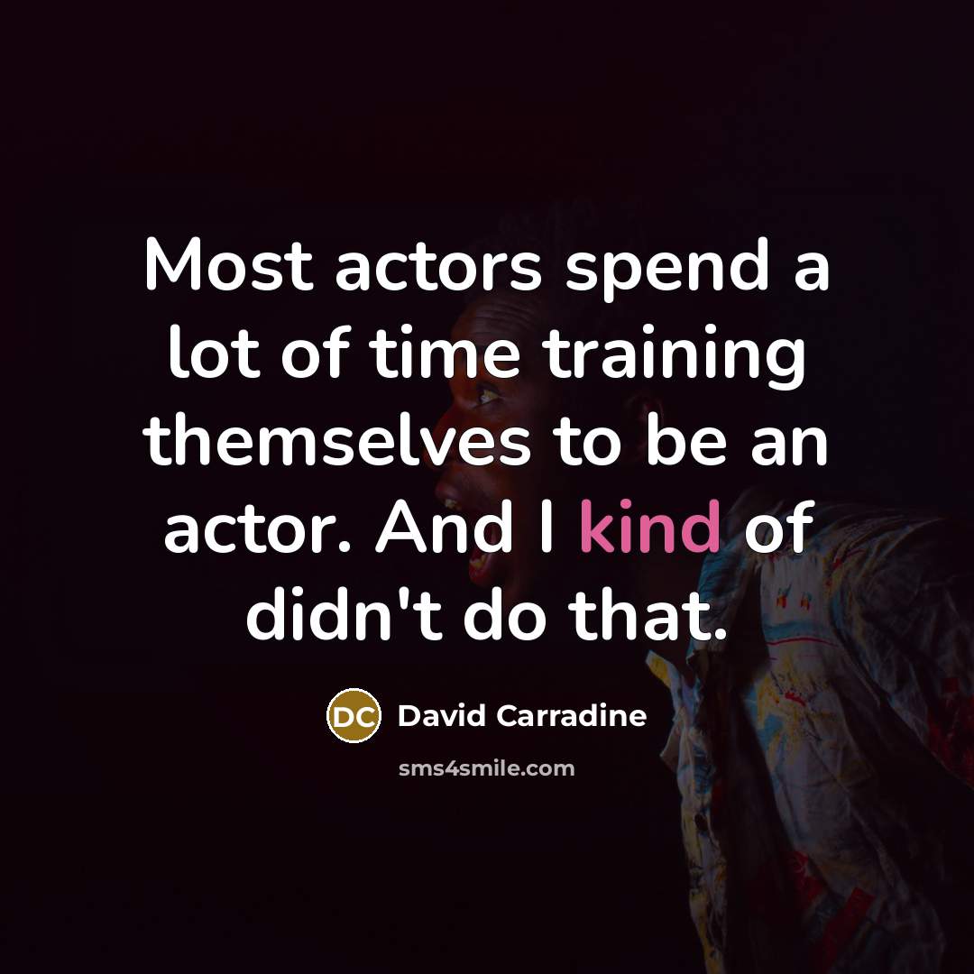 “Most actors spend a lot of time training themselves to…” quote by David Carradine