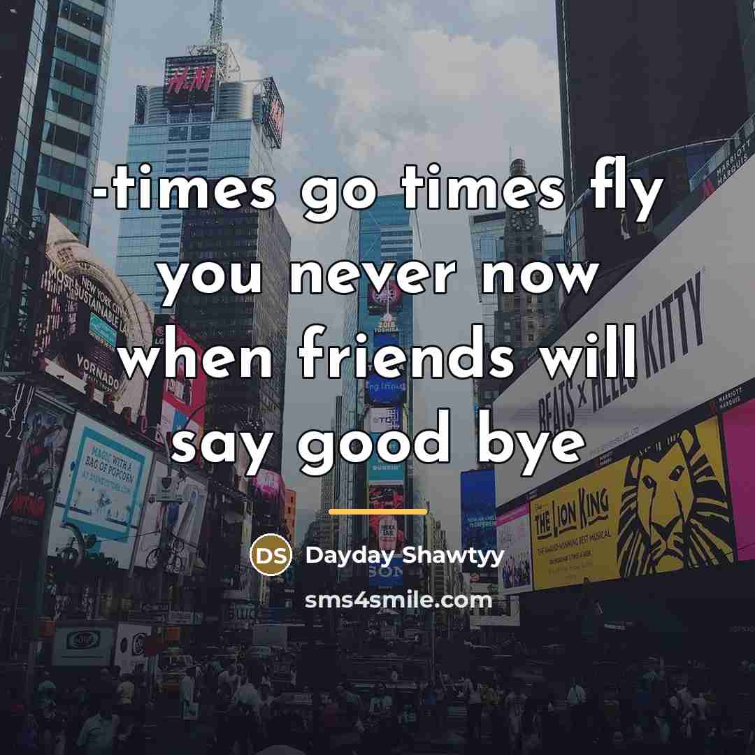 “-times go times fly you never now when friends will…” quote by Dayday Shawtyy