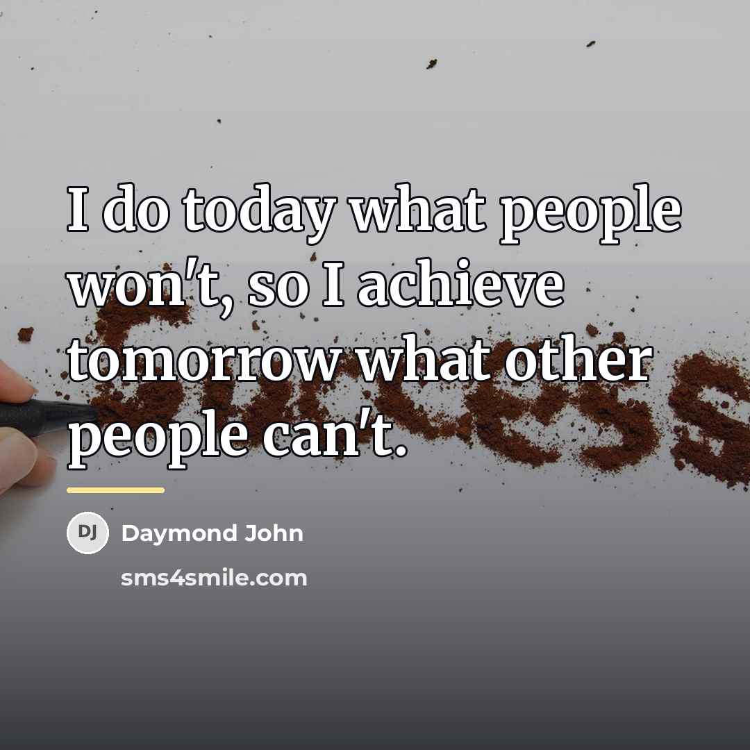 “I do today what people won't, so I achieve tomorrow…” quote by Daymond John