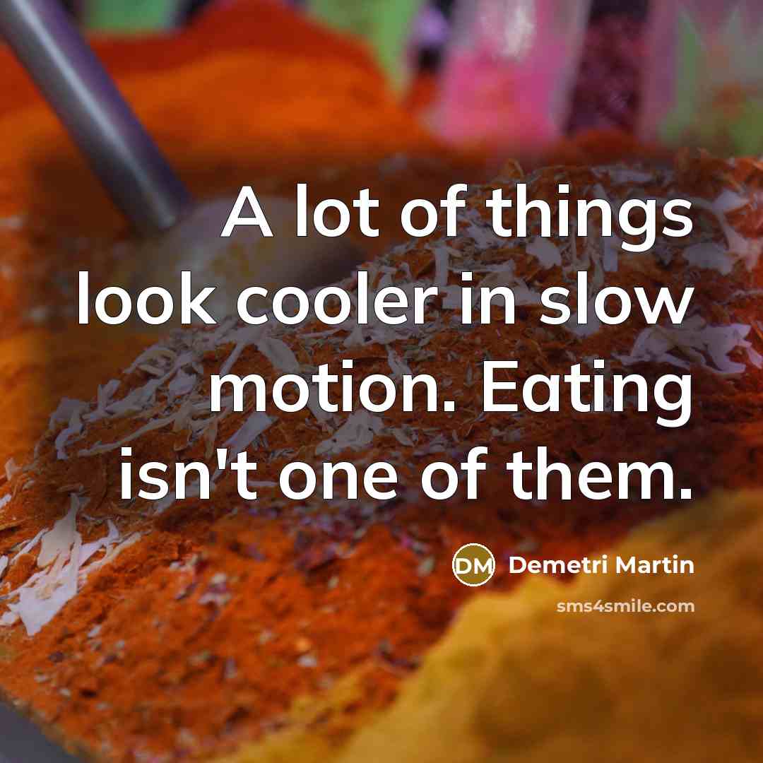 “A lot of things look cooler in slow motion. Eating…” quote by Demetri Martin