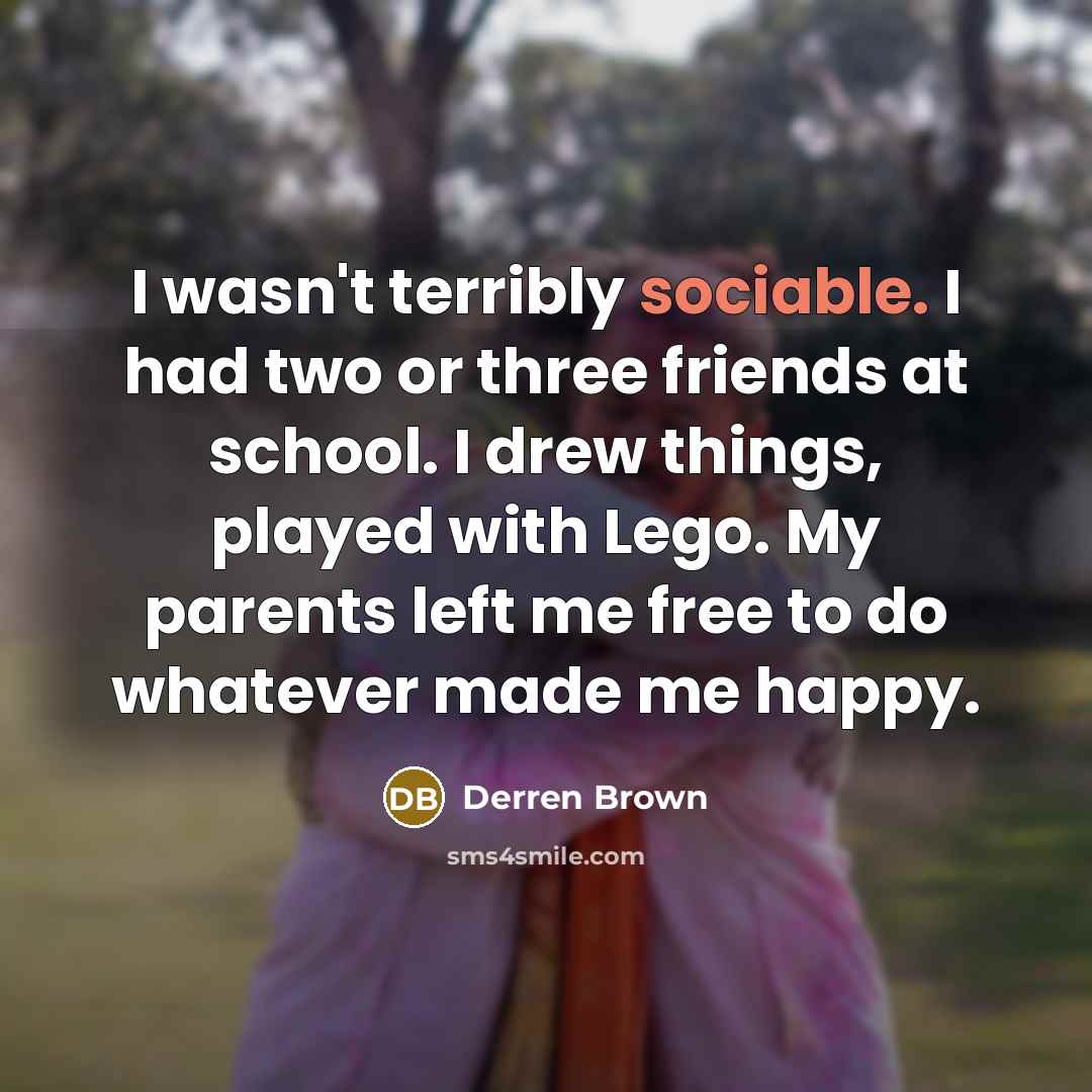 “I wasn't terribly sociable. I had two or three friends…” quote by Derren Brown