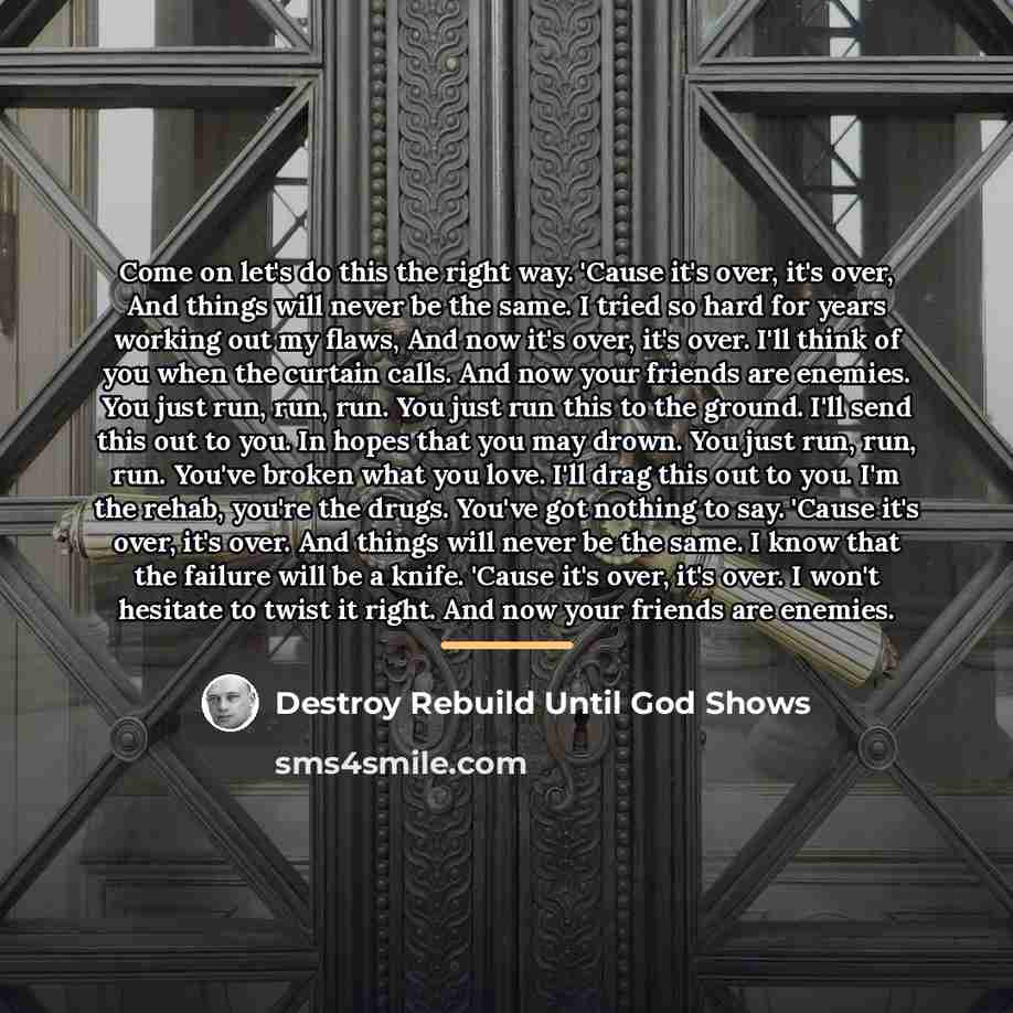 “Come on let's do this the right way. 'Cause it's…” quote by Destroy Rebuild Until God Shows