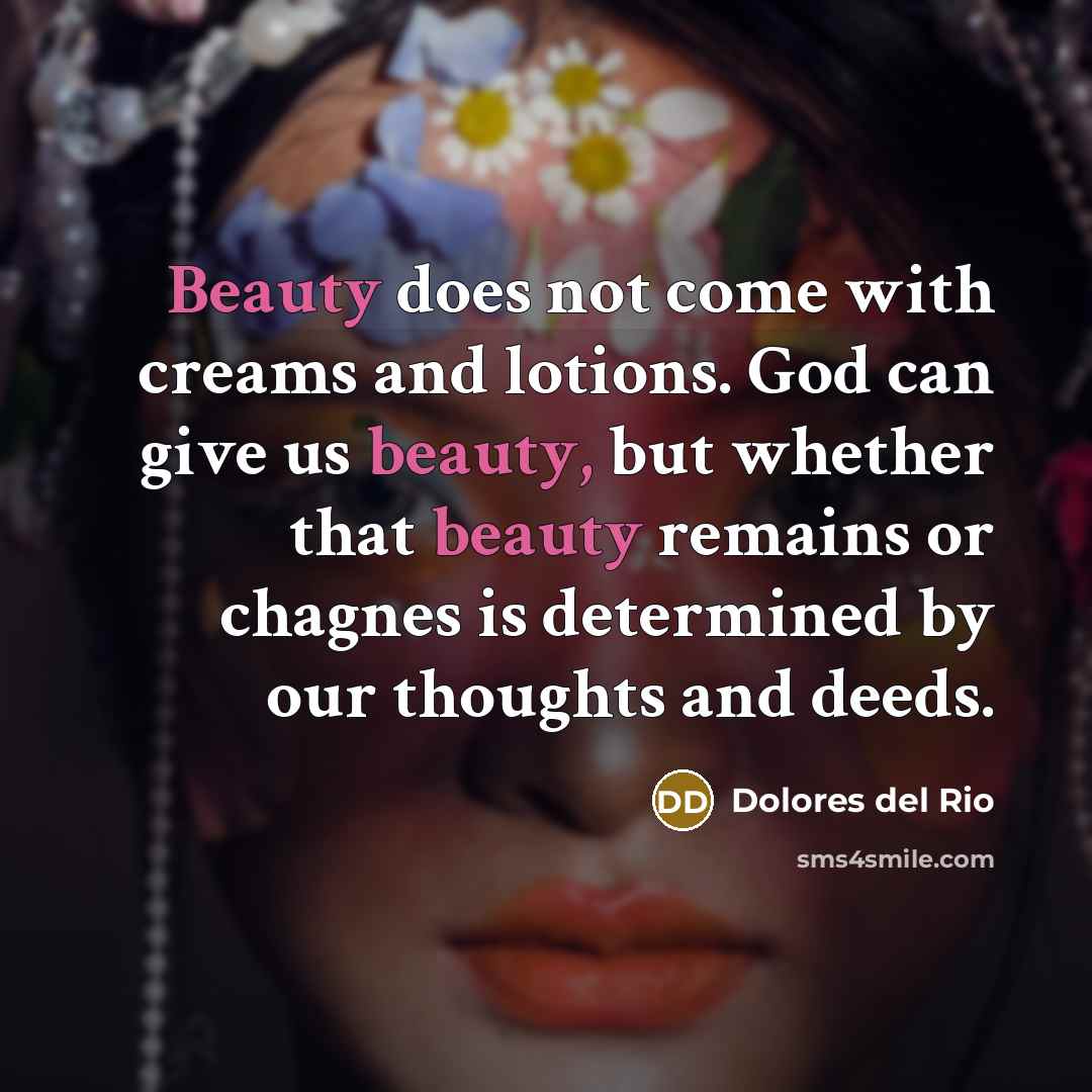 “Beauty does not come with creams and lotions. God can…” quote by Dolores del Rio