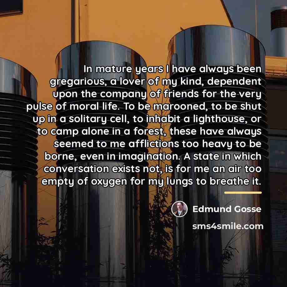 “In mature years I have always been gregarious, a lover…” quote by Edmund Gosse
