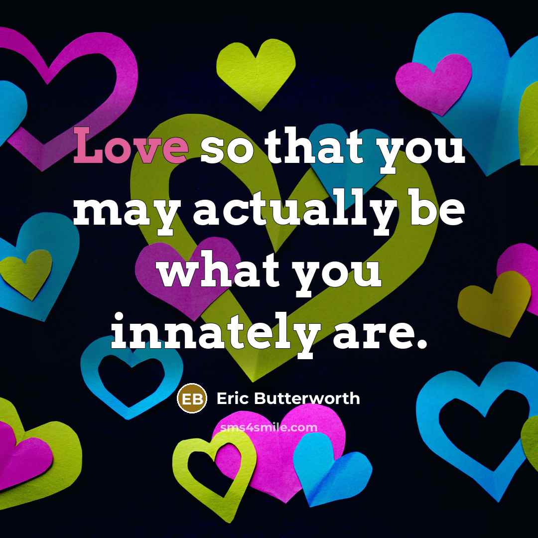 “Love so that you may actually be what you innately…” quote by Eric Butterworth
