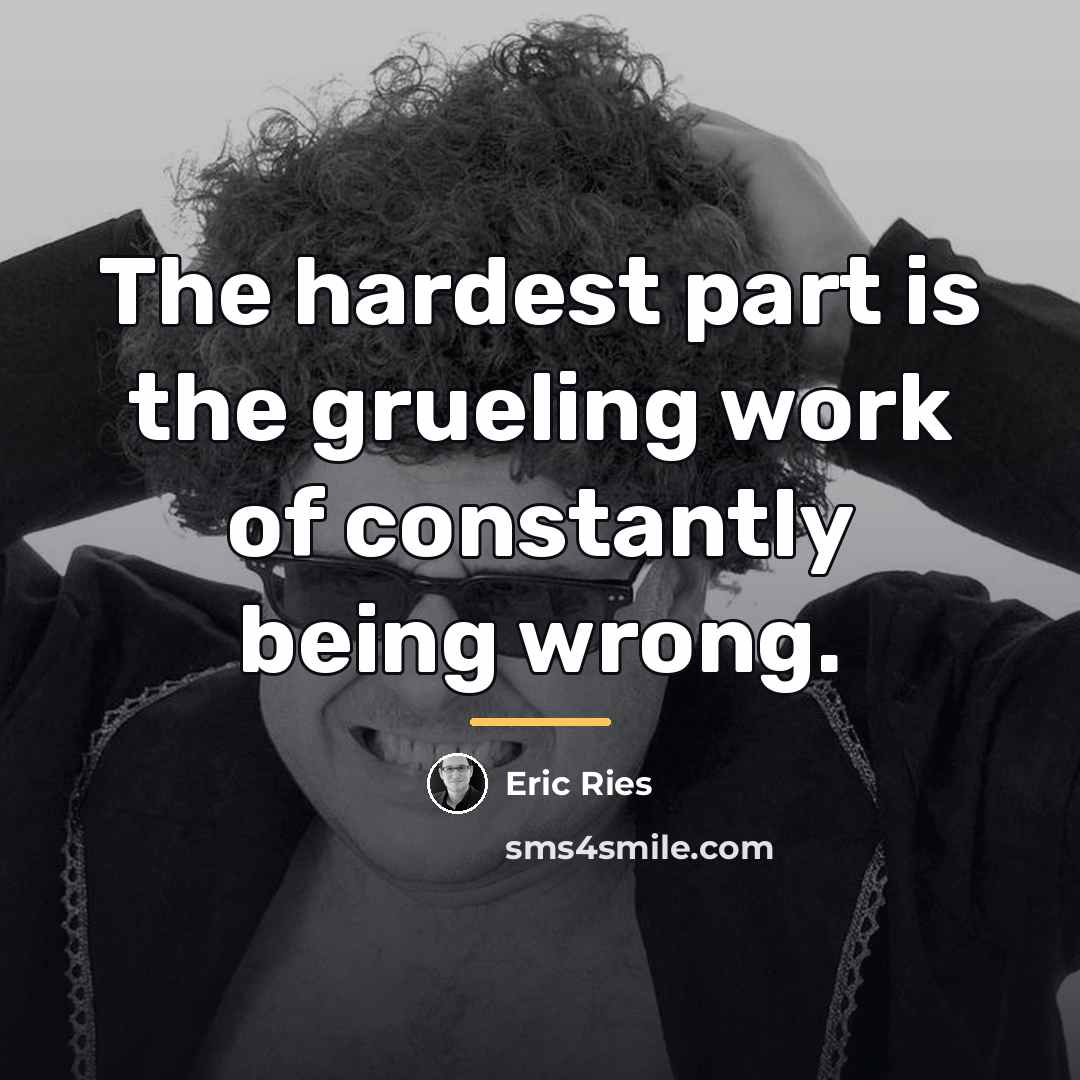 “The hardest part is the grueling work of constantly being…” quote by Eric Ries