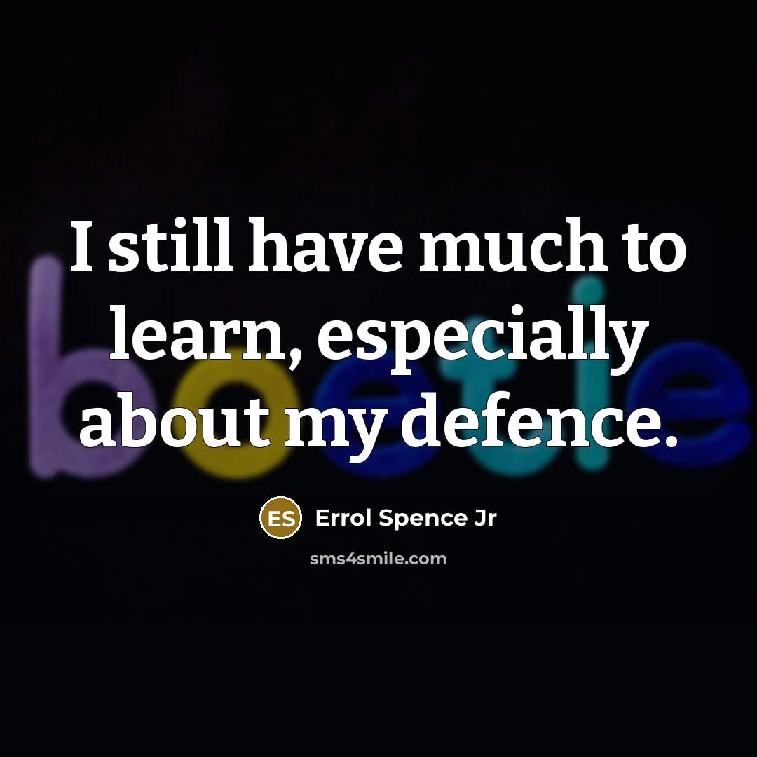 “I still have much to learn, especially about my defence.…” quote by Errol Spence Jr