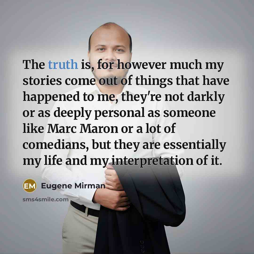 “The truth is, for however much my stories come out…” quote by Eugene Mirman