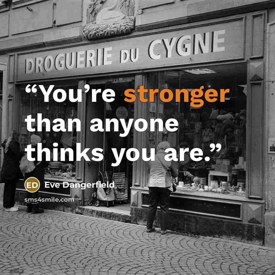 “You’re stronger than anyone thinks you are.” quote by Eve Dangerfield