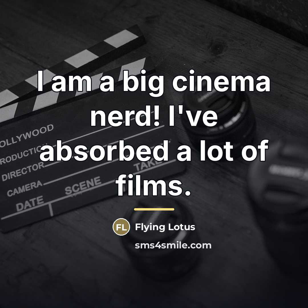 “I am a big cinema nerd! I've absorbed a lot…” quote by Flying Lotus