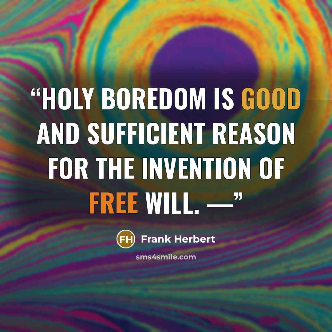 “holy boredom is good and sufficient reason for the invention of free will. —” quote by Frank Herbert