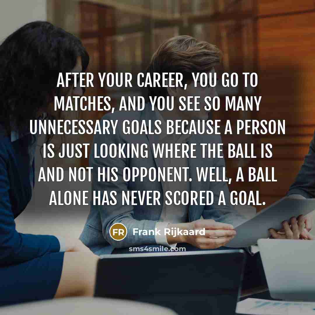 “After your career, you go to matches, and you see…” quote by Frank Rijkaard