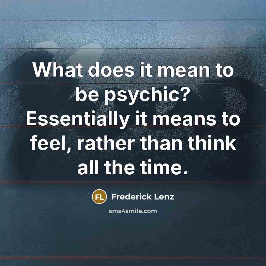 “What does it mean to be psychic? Essentially it means…” quote by Frederick Lenz