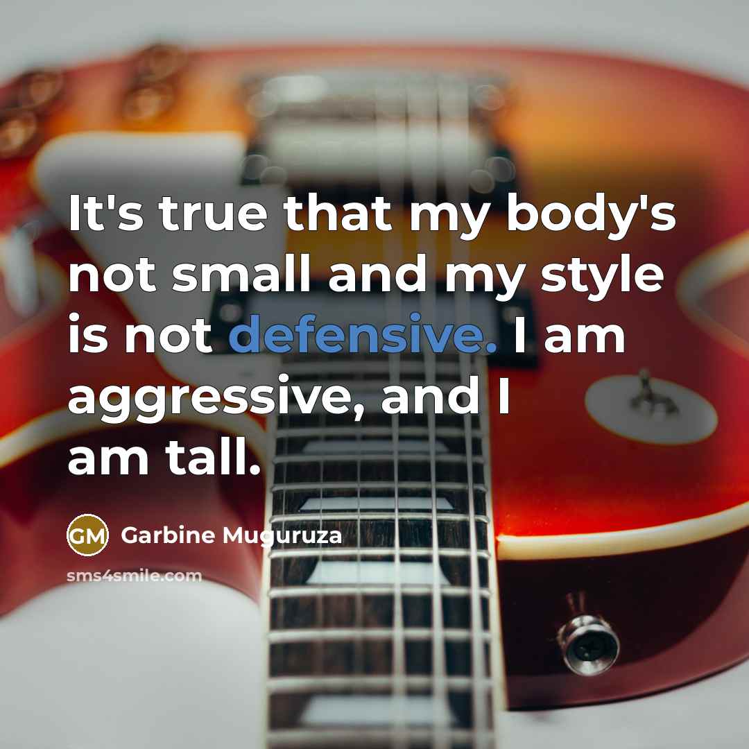 “It's true that my body's not small and my style…” quote by Garbine Muguruza