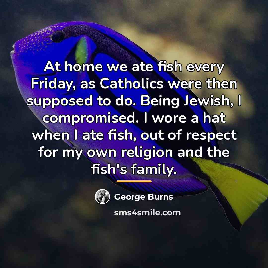 “At home we ate fish every Friday, as Catholics were…” quote by George Burns