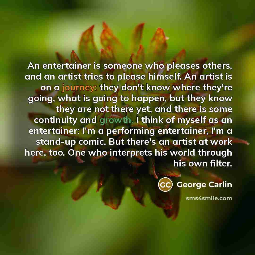 “An entertainer is someone who pleases others, and an artist…” quote by George Carlin