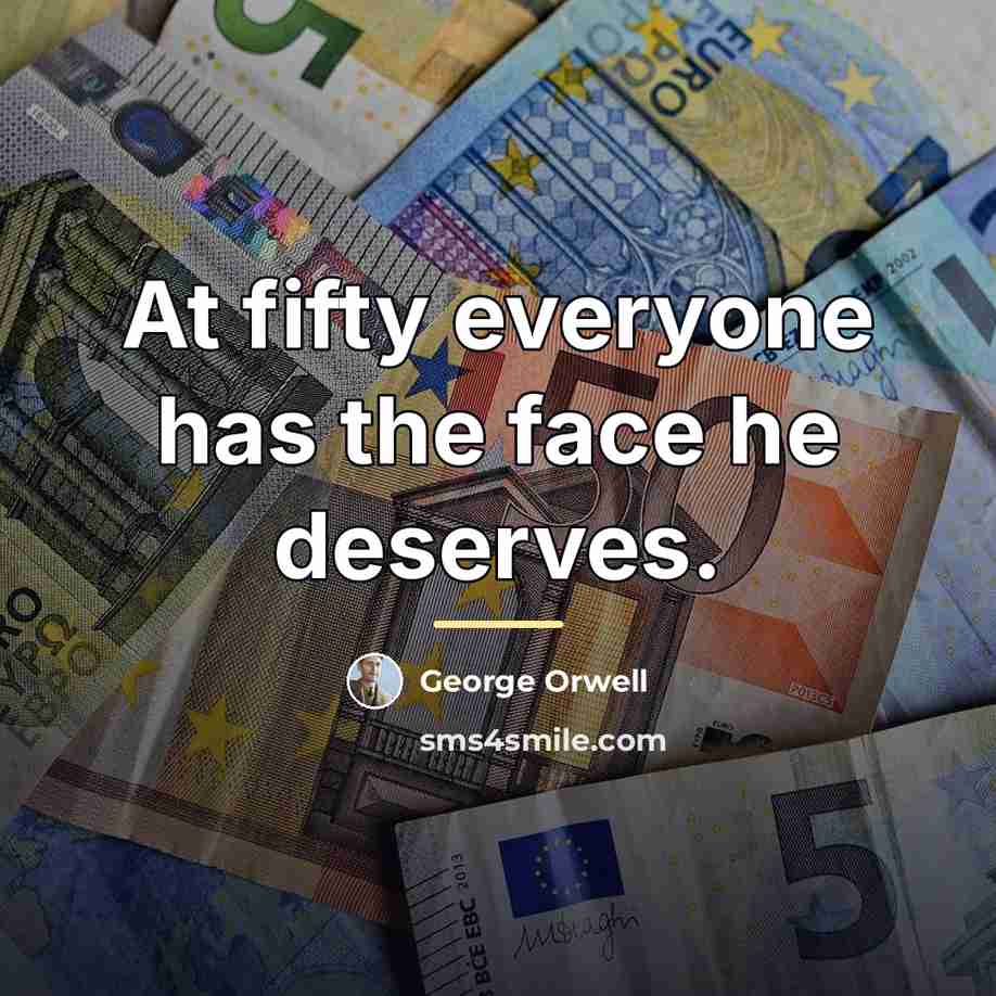 “At fifty everyone has the face he deserves.…” quote by George Orwell