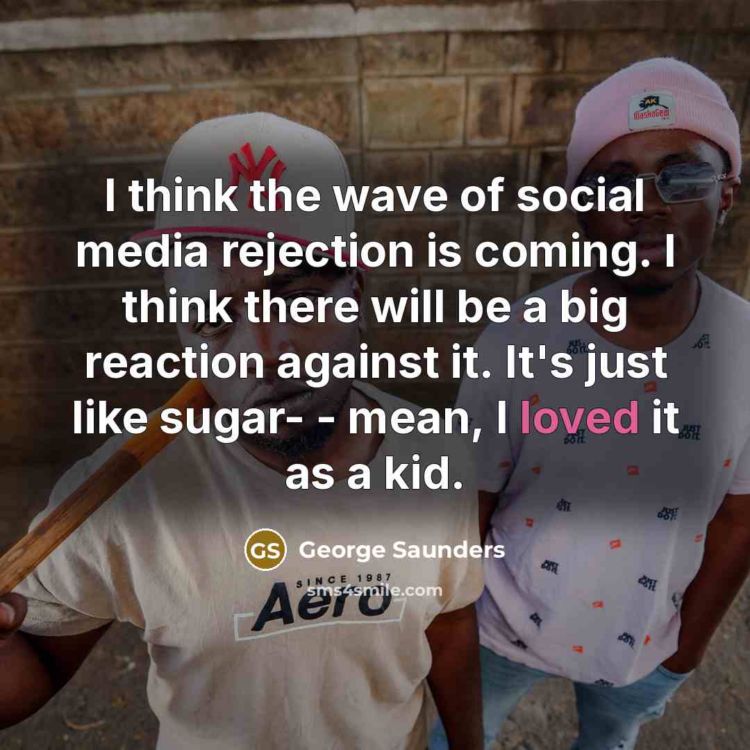 “I think the wave of social media rejection is coming.…” quote by George Saunders