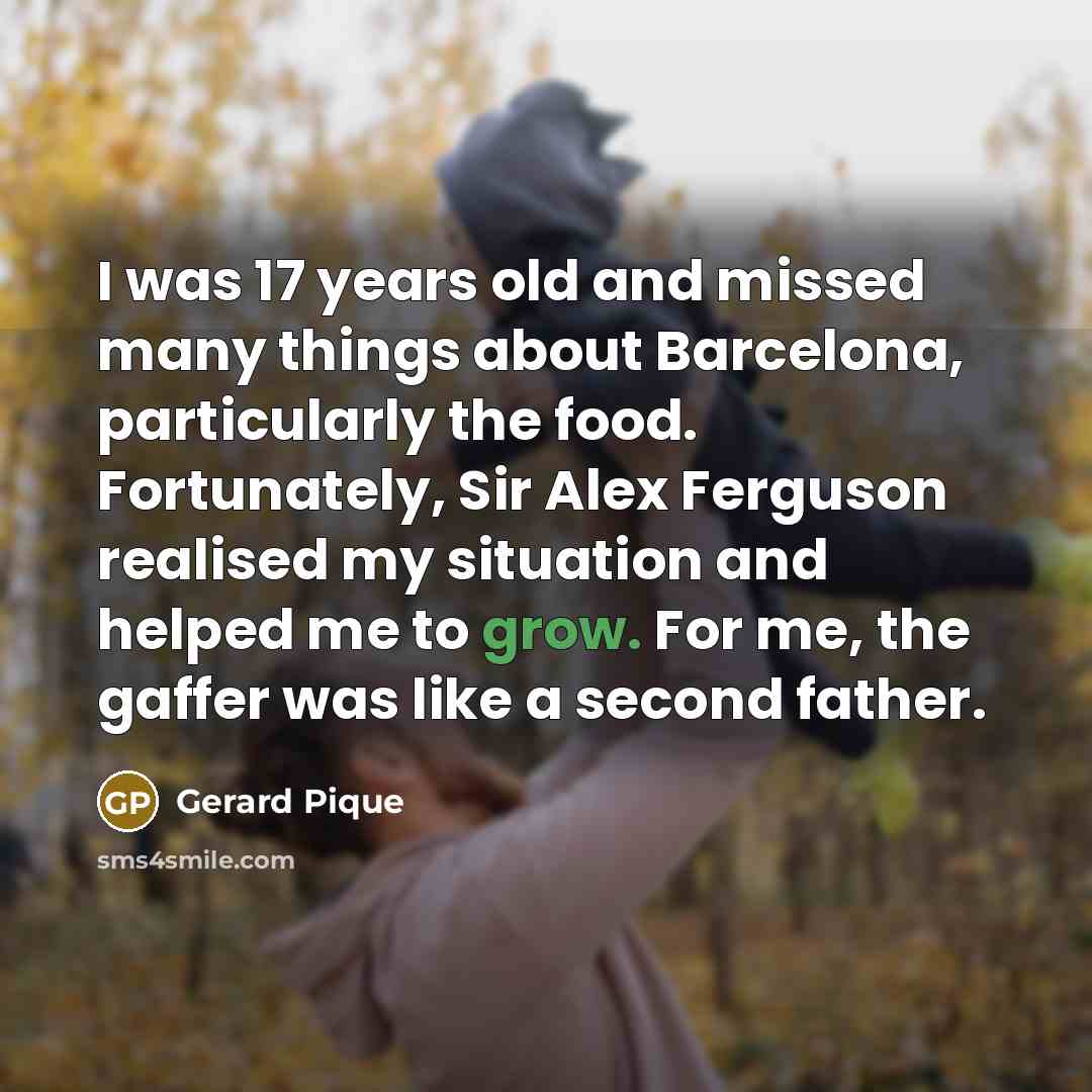 “I was 17 years old and missed many things about…” quote by Gerard Pique