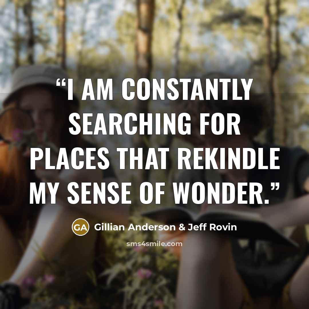 “I am constantly searching for places that rekindle my sense of wonder.” quote by Gillian Anderson & Jeff Rovin