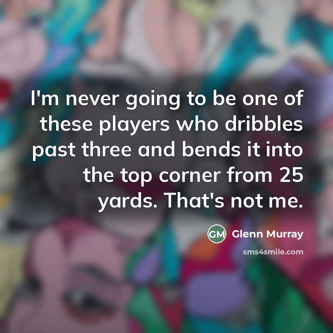 “I'm never going to be one of these players who…” quote by Glenn Murray