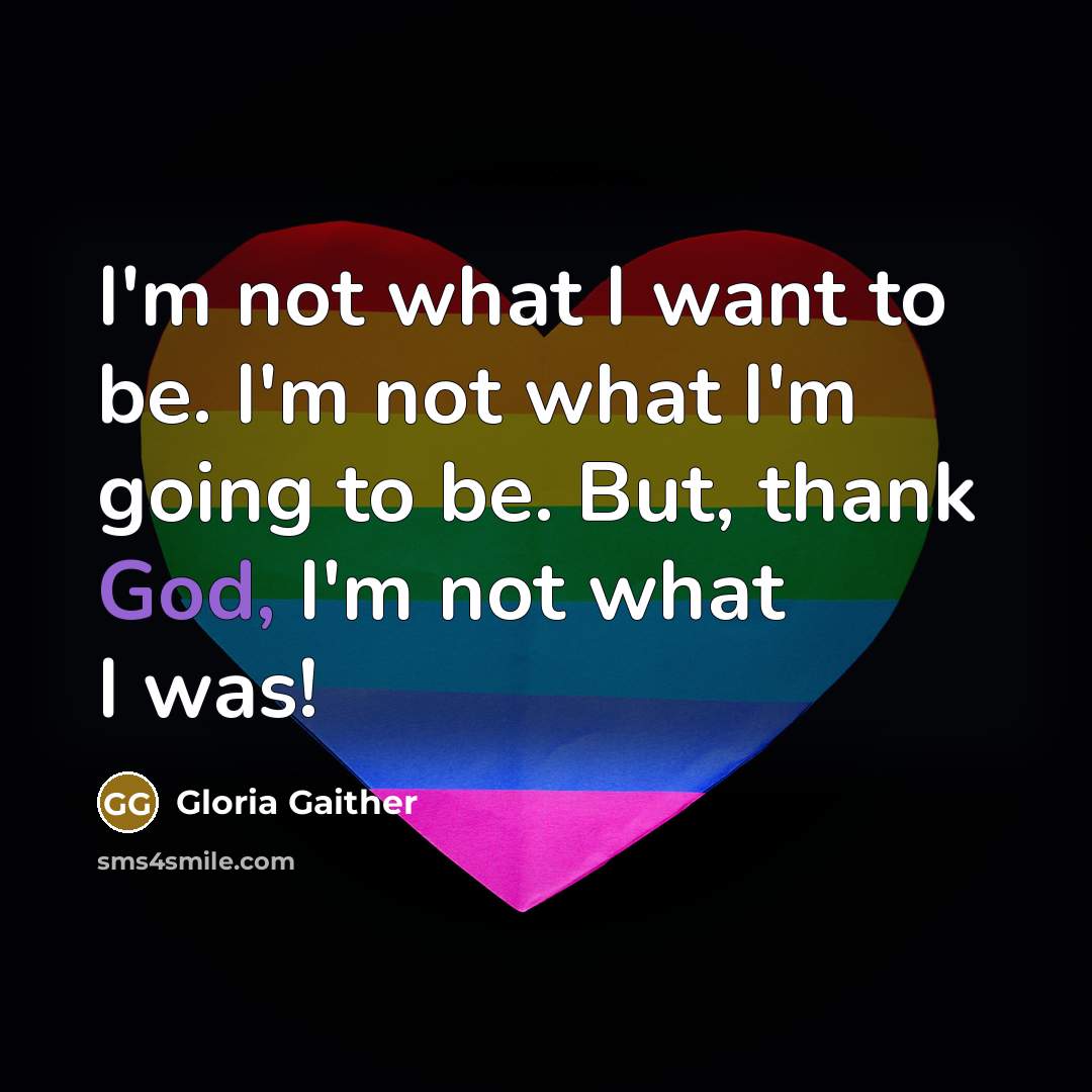 “I'm not what I want to be. I'm not what…” quote by Gloria Gaither