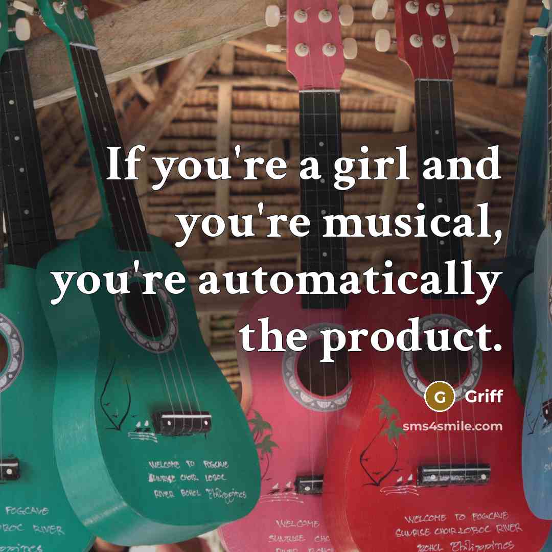 “If you're a girl and you're musical, you're automatically the…” quote by Griff