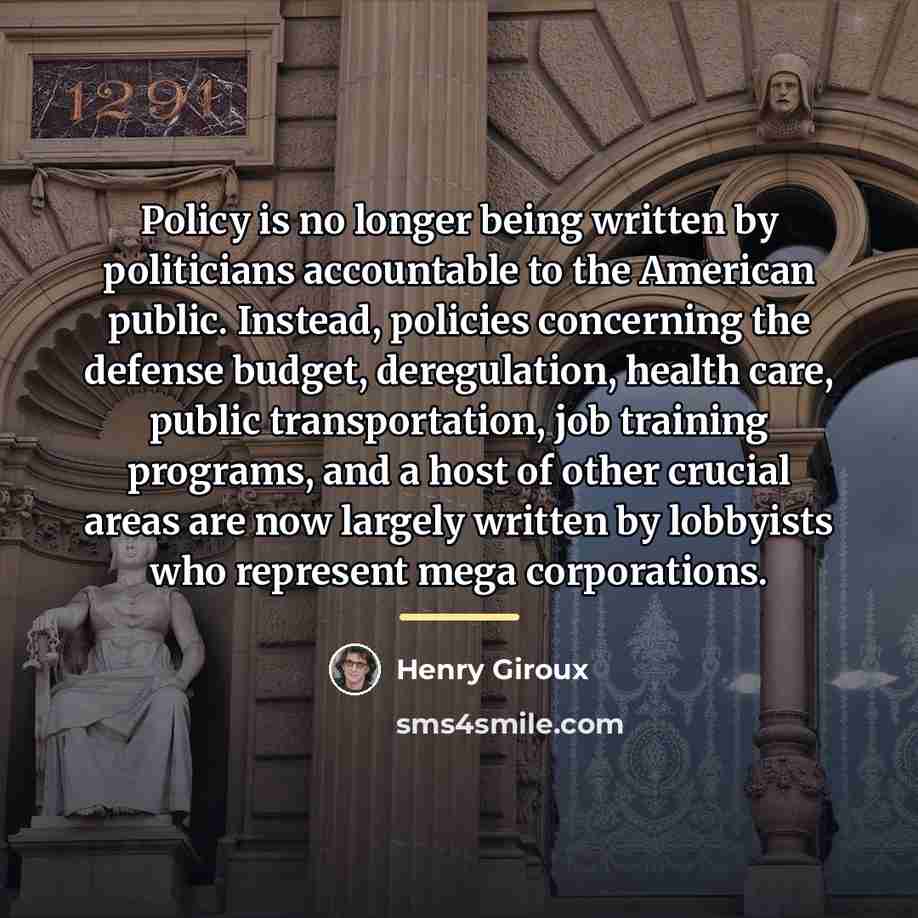 “Policy is no longer being written by politicians accountable to…” quote by Henry Giroux