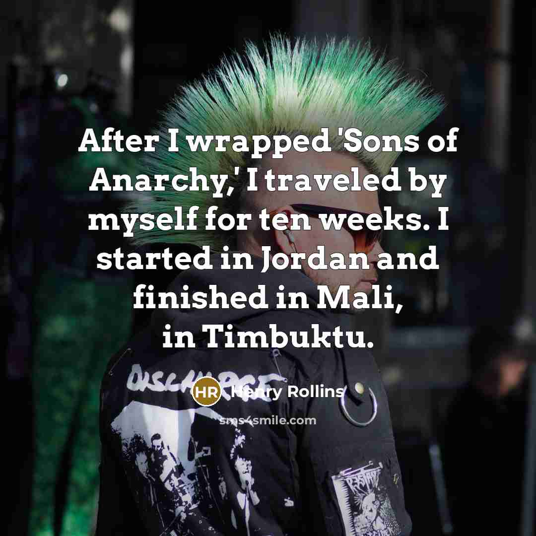 “After I wrapped 'Sons of Anarchy,' I traveled by myself…” quote by Henry Rollins