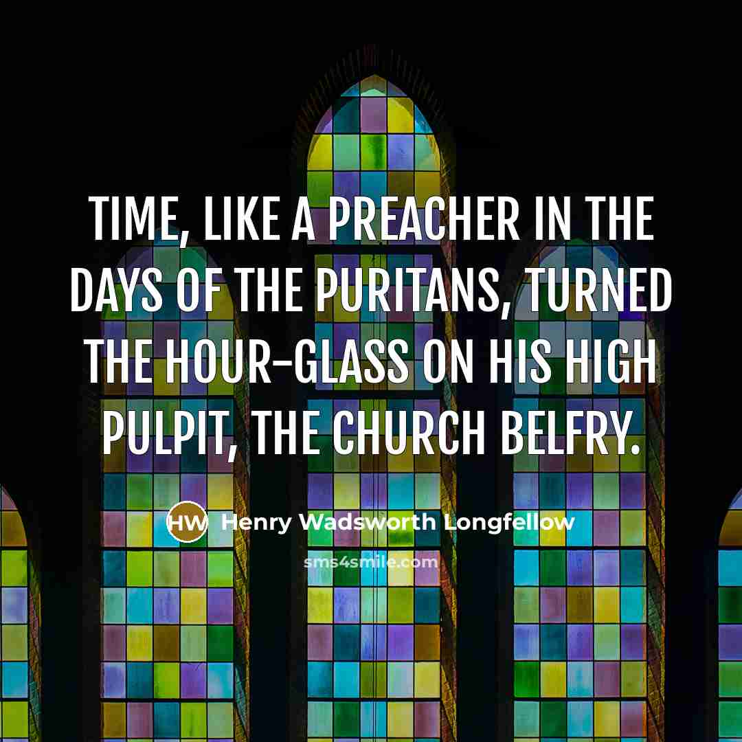 “Time, like a preacher in the days of the Puritans,…” quote by Henry Wadsworth Longfellow