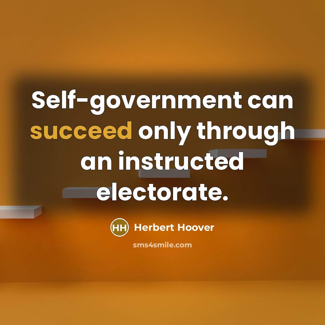 “Self-government can succeed only through an instructed electorate.…” quote by Herbert Hoover
