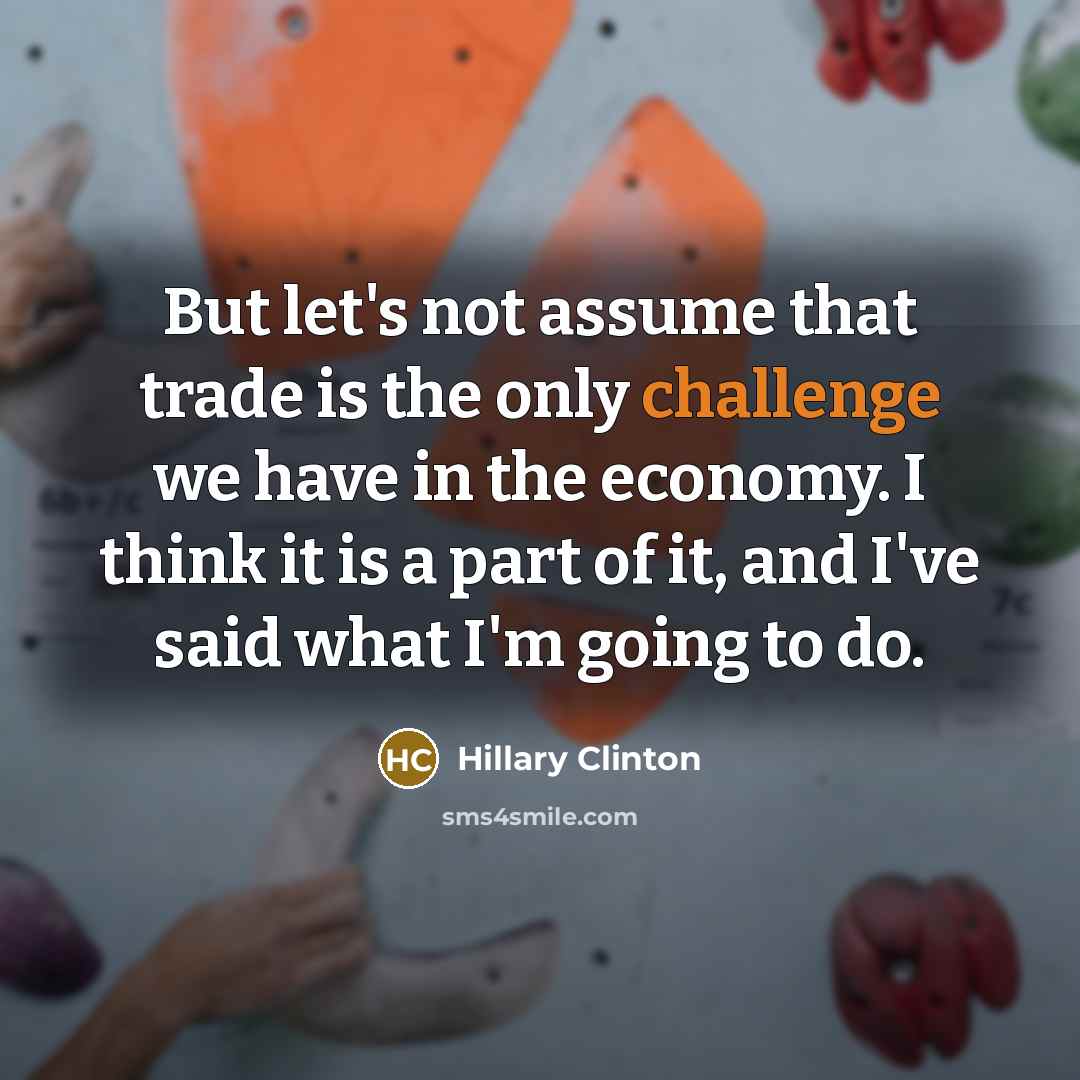 “But let's not assume that trade is the only challenge…” quote by Hillary Clinton
