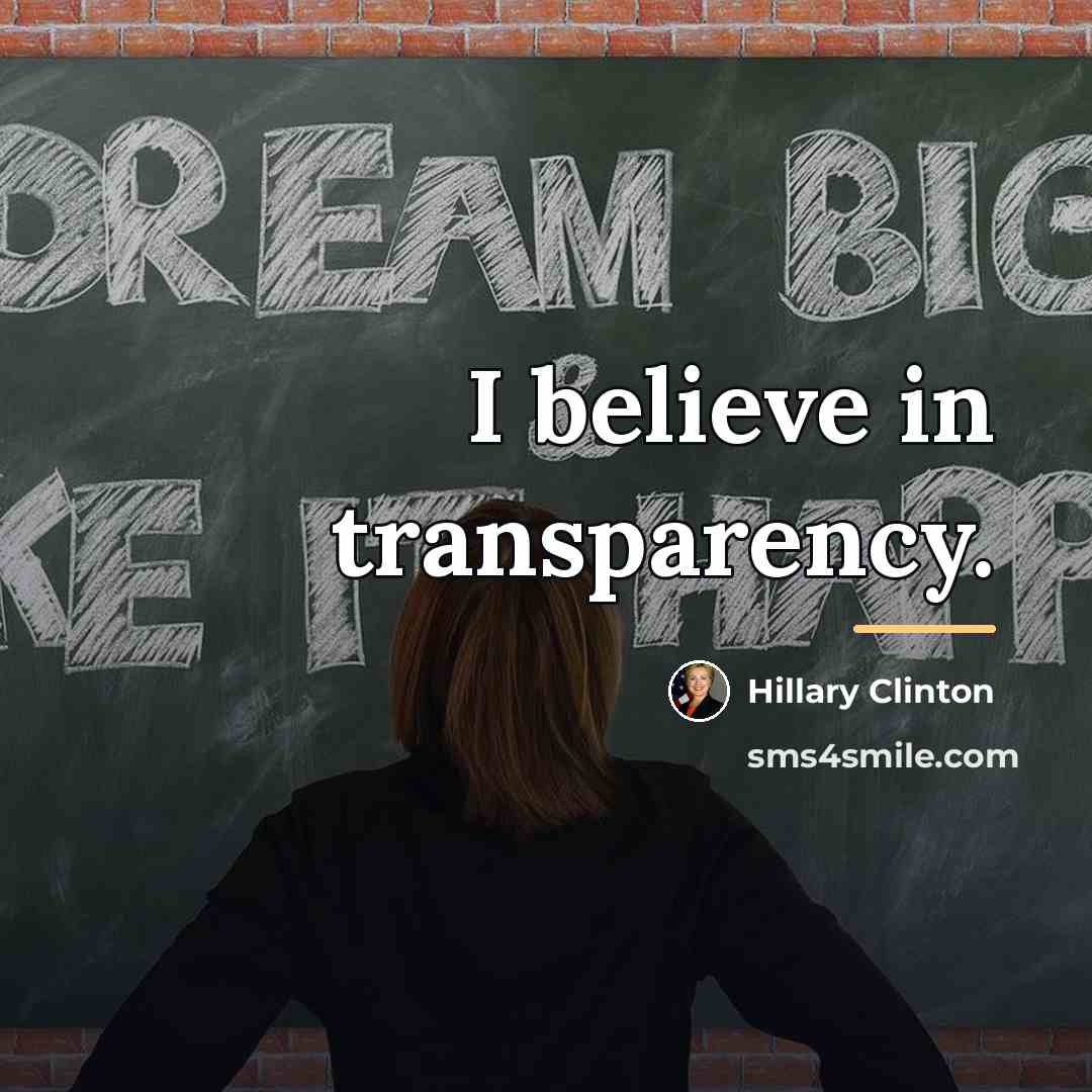 “I believe in transparency.…” quote by Hillary Clinton