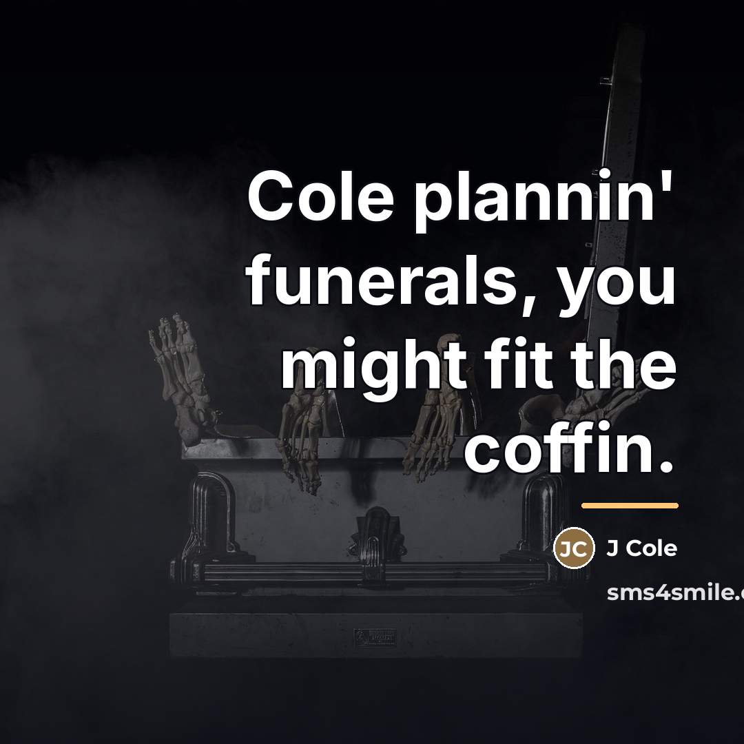 “Cole plannin' funerals, you might fit the coffin.…” quote by J Cole