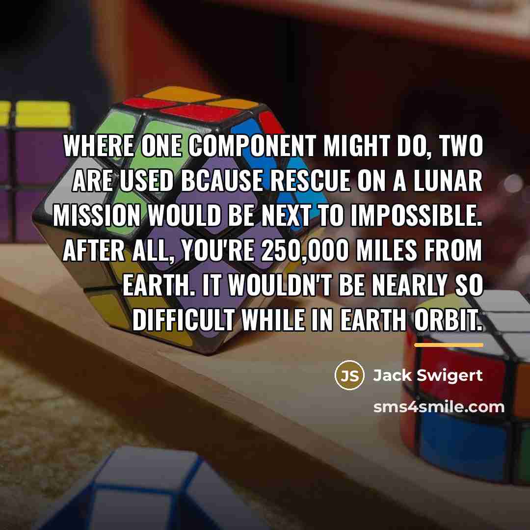 “Where one component might do, two are used bcause rescue…” quote by Jack Swigert