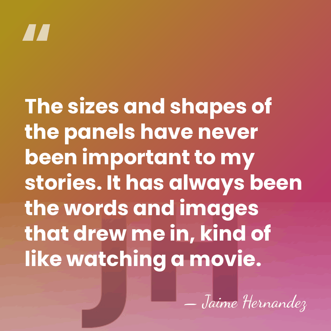 The sizes and shapes of the panels have never been important to&hellip; - Jaime Hernandez