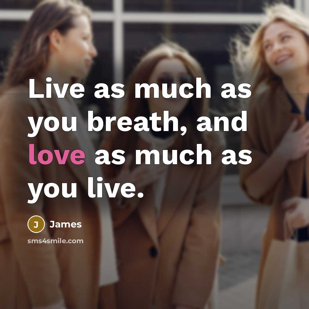 “Live as much as you breath, and love as much as you live.” quote by James