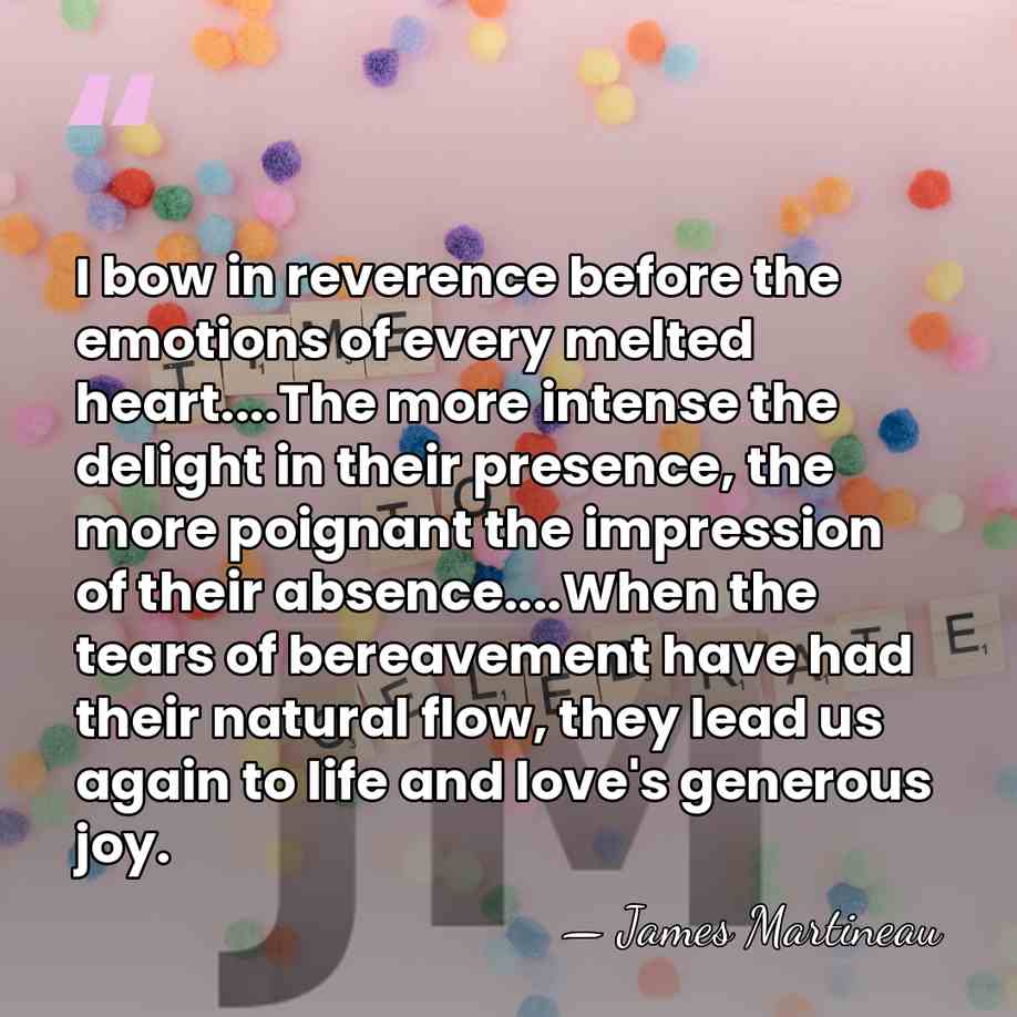 I bow in reverence before the emotions of every melted heart....The more&hellip; - James Martineau