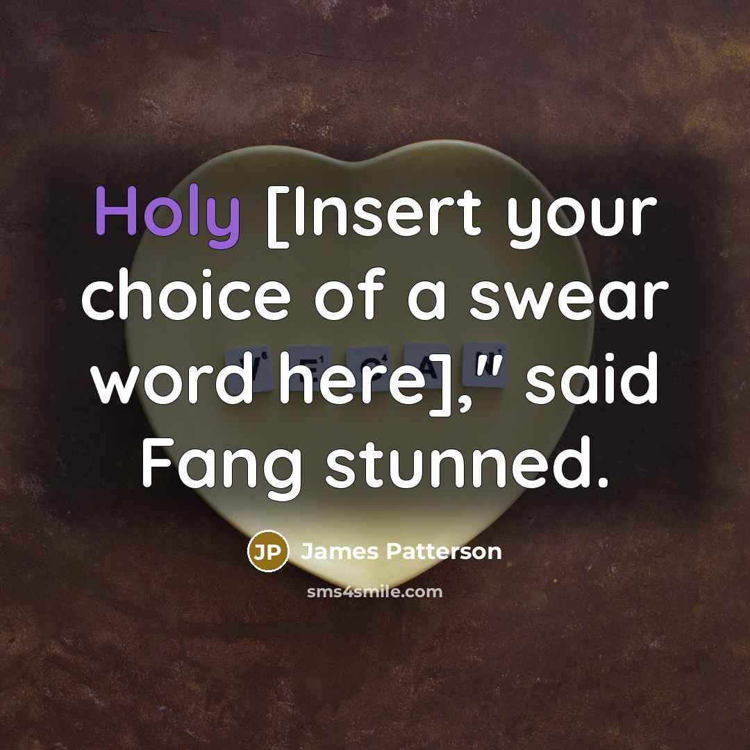 “Holy [Insert your choice of a swear word here]," said…” quote by James Patterson
