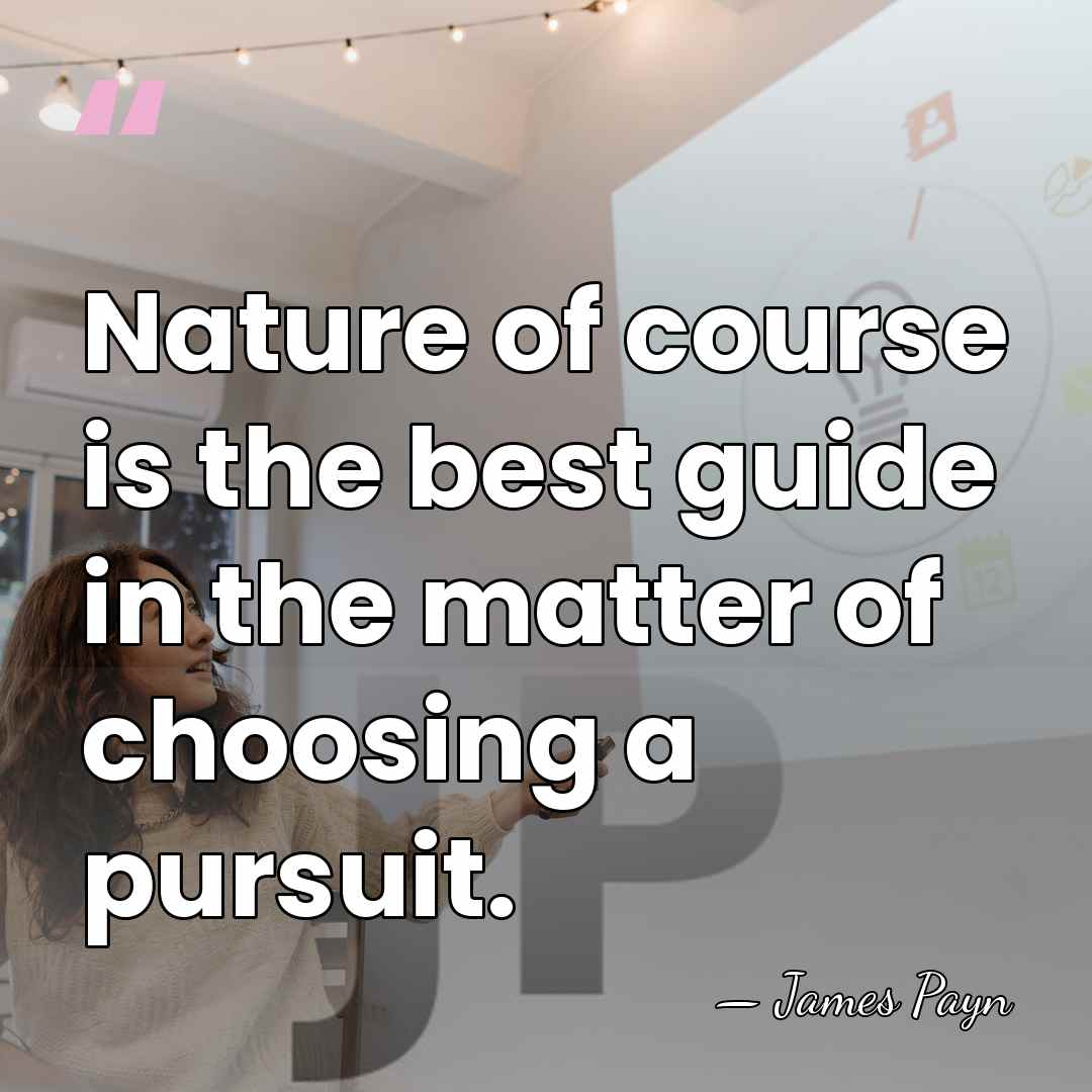 Nature of course is the best guide in the matter of choosing&hellip; - James Payn
