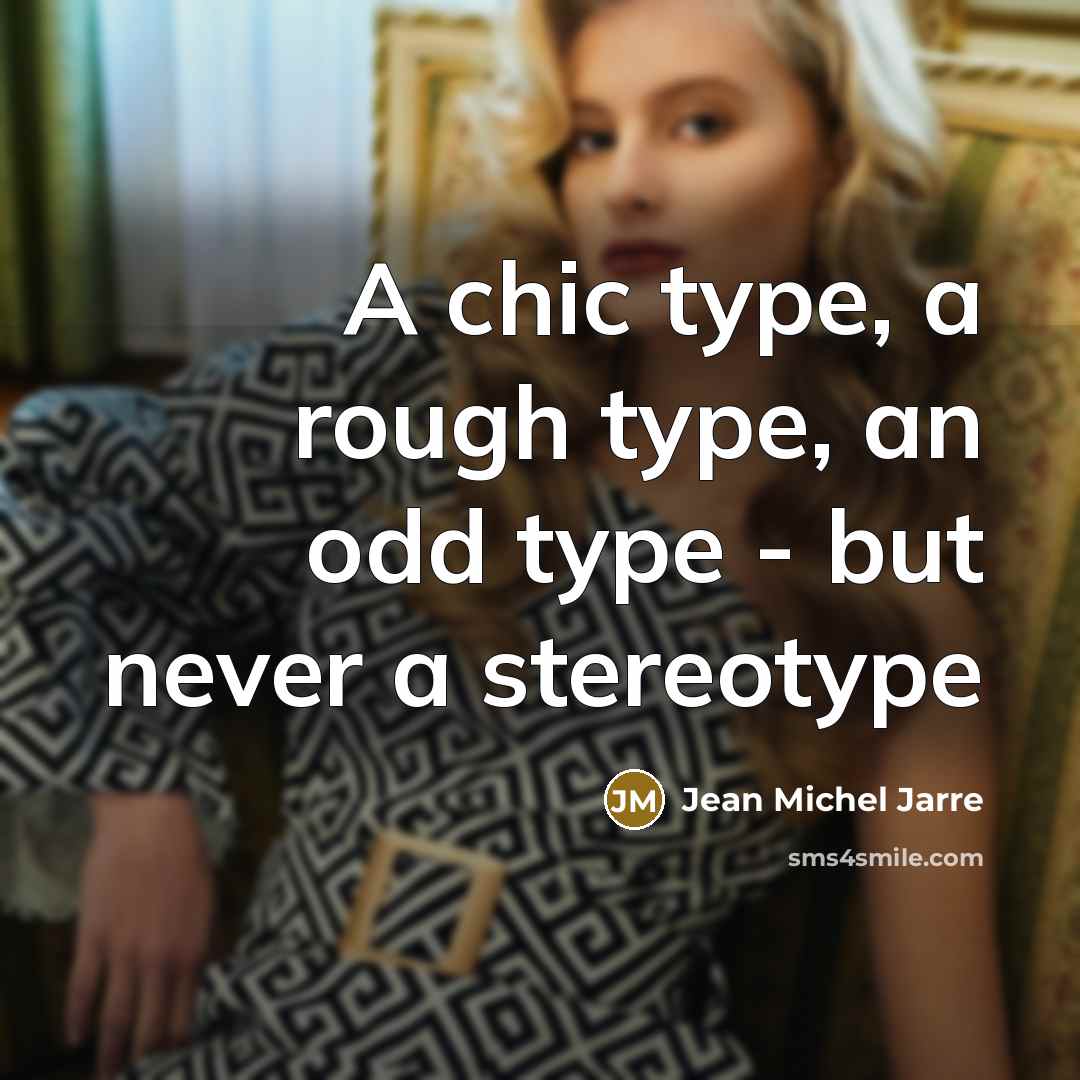 “A chic type, a rough type, an odd type -…” quote by Jean Michel Jarre