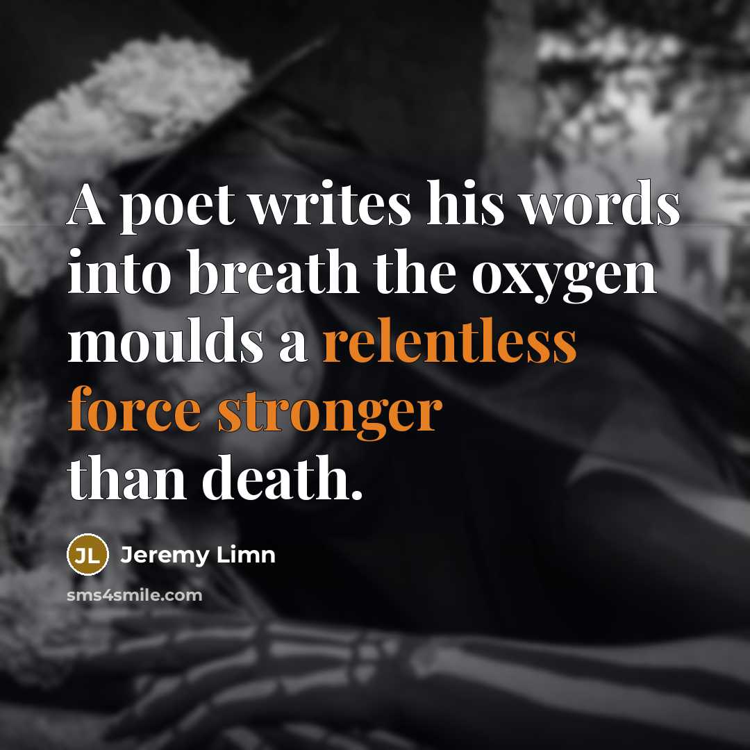 “A poet writes his words into breath the oxygen moulds…” quote by Jeremy Limn