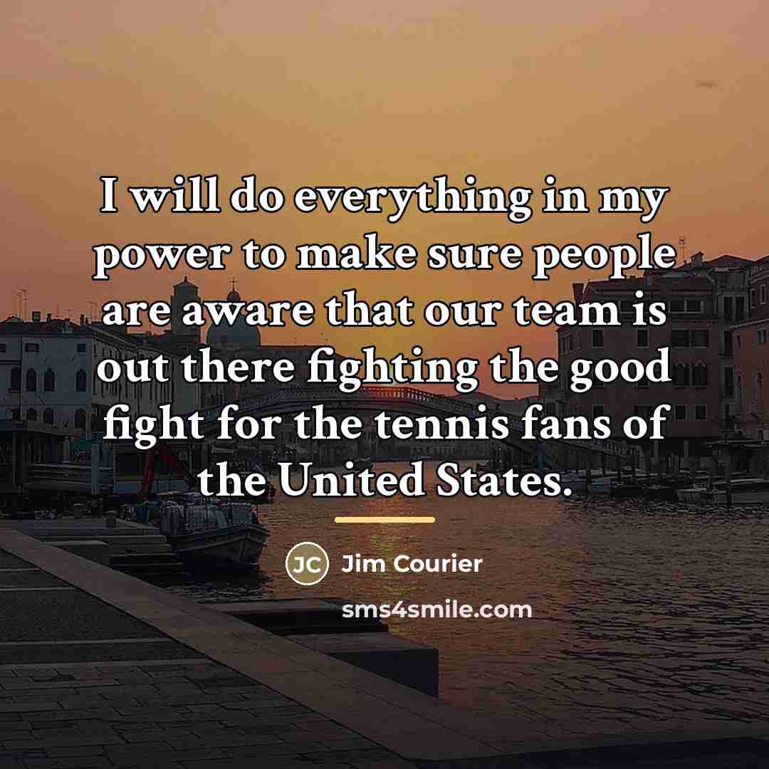 “I will do everything in my power to make sure…” quote by Jim Courier