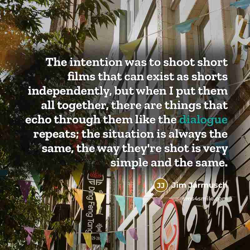 “The intention was to shoot short films that can exist…” quote by Jim Jarmusch