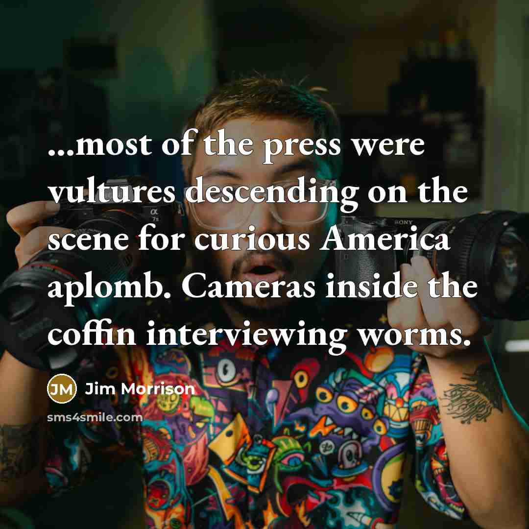“...most of the press were vultures descending on the scene…” quote by Jim Morrison