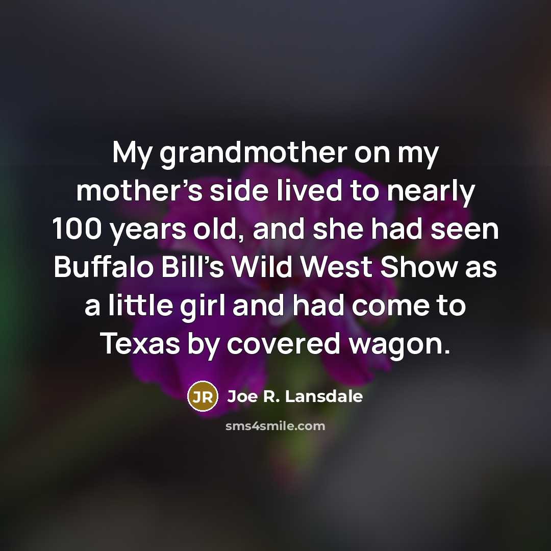 “My grandmother on my mother's side lived to nearly 100…” quote by Joe R. Lansdale