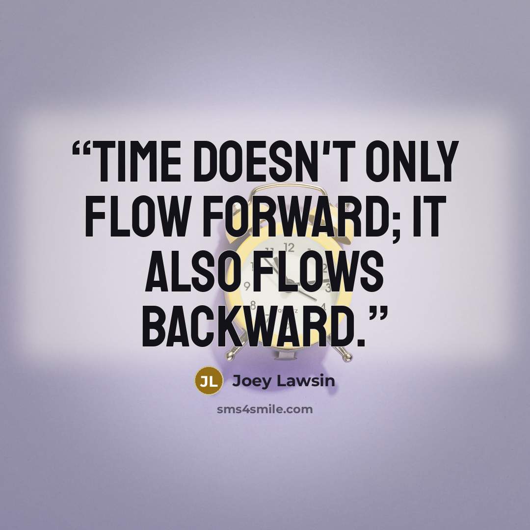“Time doesn't only flow forward; it also flows backward.” quote by Joey Lawsin